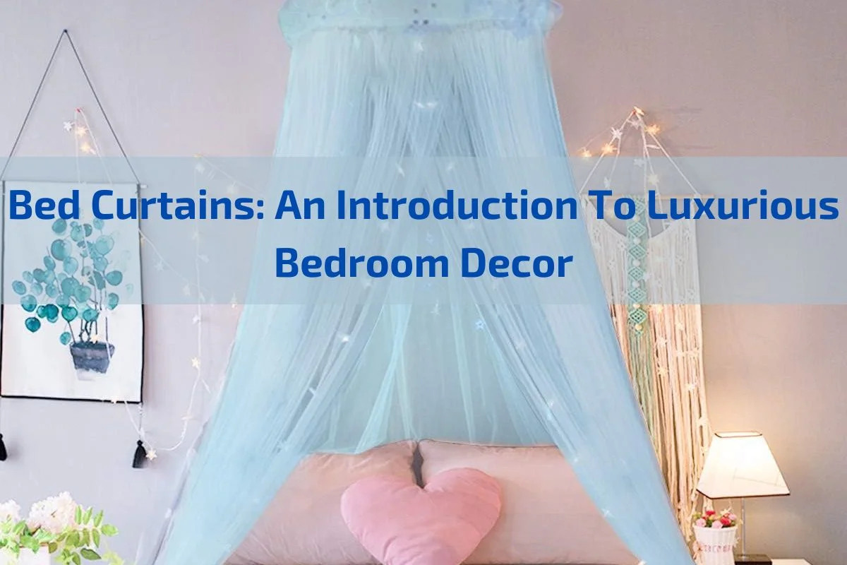 Bed Curtains: An Introduction To Luxurious Bedroom Decor 